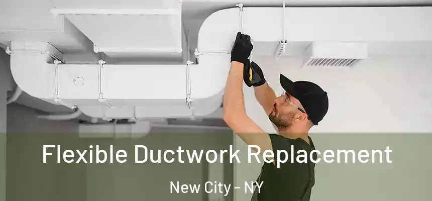  Flexible Ductwork Replacement New City - NY